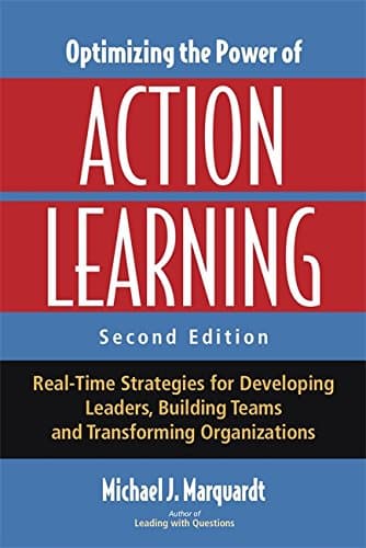 Optimizing the Power of Action Learning: Real-Time Strategies for Developing Leaders, Building Teams and Transforming Organizations