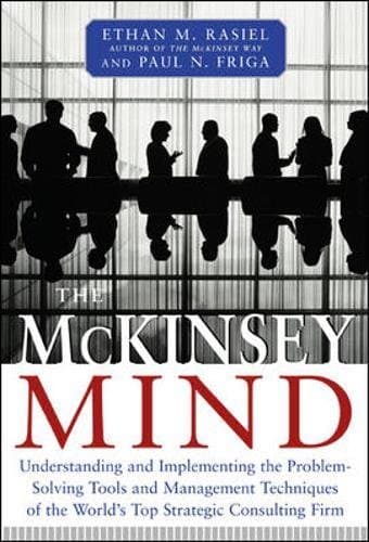 The McKinsey Mind - Understanding and Implementing the Problem-Solving Tools and Management Techniques of the World's Top Strategic Consulting Firm (MGMT & LEADERSHIP)