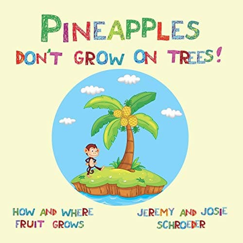 Pineapples Don't Grow On Trees!: How and Where Fruit Grows (How and Where Food Grows Book 1)