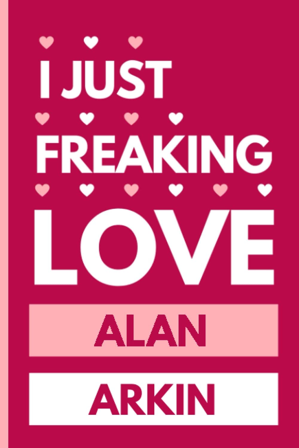 I Just Freaking Love Alan Arkin: Blank Lined Notebook For Alan Arkin , Perfect Gift for Alan Arkin Lovers ,110 Pages