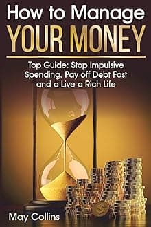 How to Manage Your Money: Top Guide: Stop Impulsive Spending, Pay off Debt Fast and a Live a Rich Life Paperback – 1 Aug. 2019