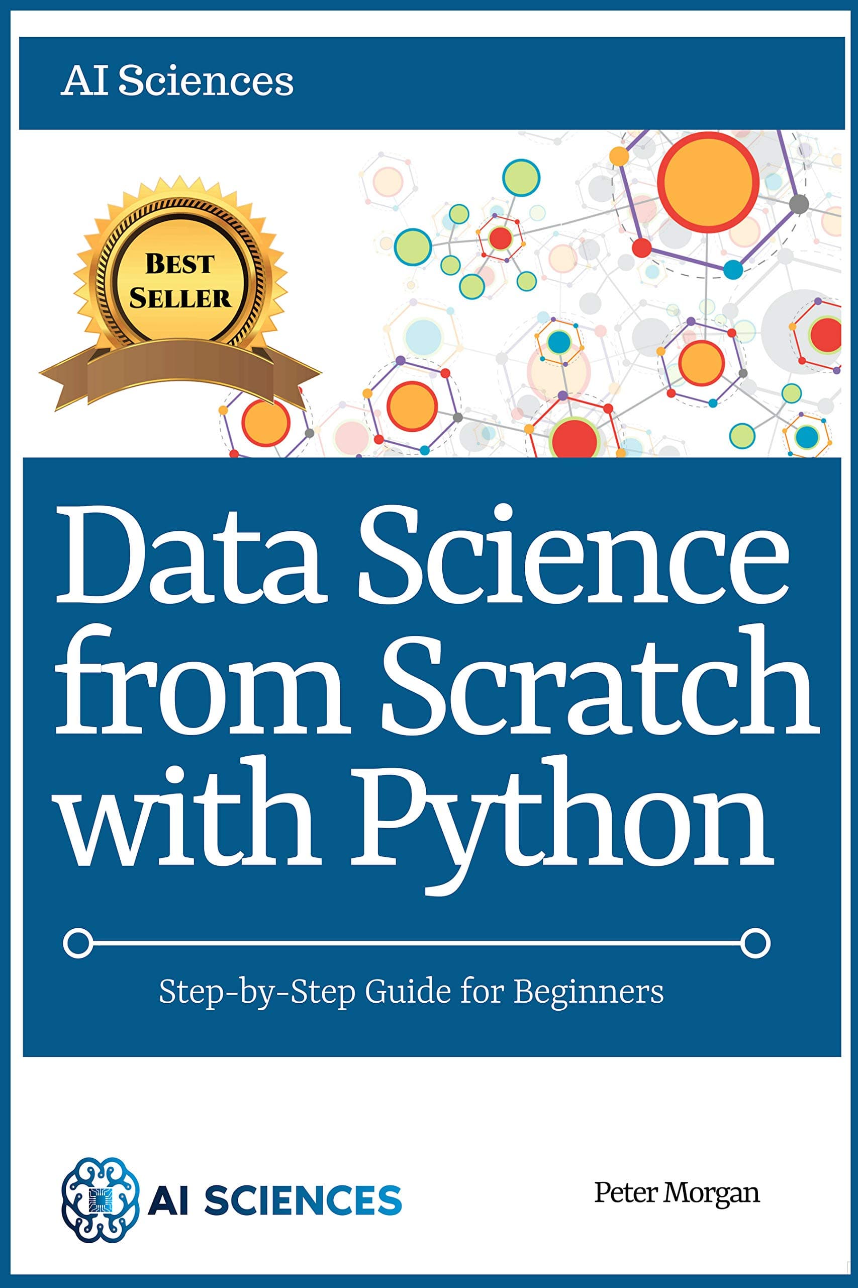 Data Science from Scratch with Python: Step-by-Step Beginner Guide for Statistics, Machine Learning, Deep learning and NLP using Python, Numpy, Pandas, Scipy, Matplotlib, Sciki-Learn, TensorFlow